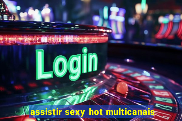 assistir sexy hot multicanais